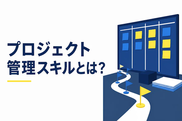 プロジェクト管理スキルとは？必要な7つの力と鍛え方を解説