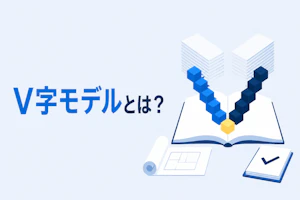 V字モデルとは？設計とテストの対応関係を4つの工程で解説