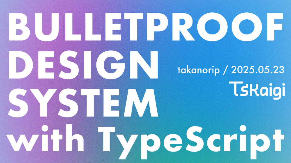 Bulletproof Design System with TypeScript @TS Kaigi 2025