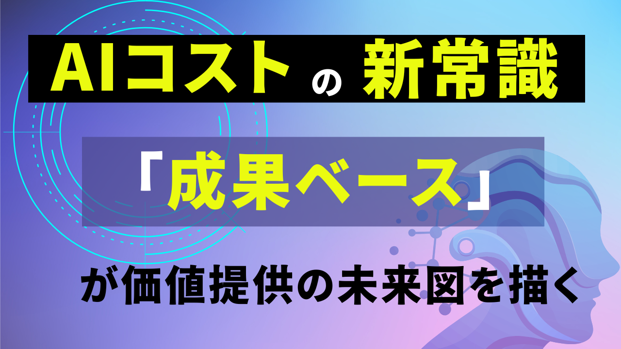 AIコストの新常識！ 「成果ベース」が価値提供の未来図を描く