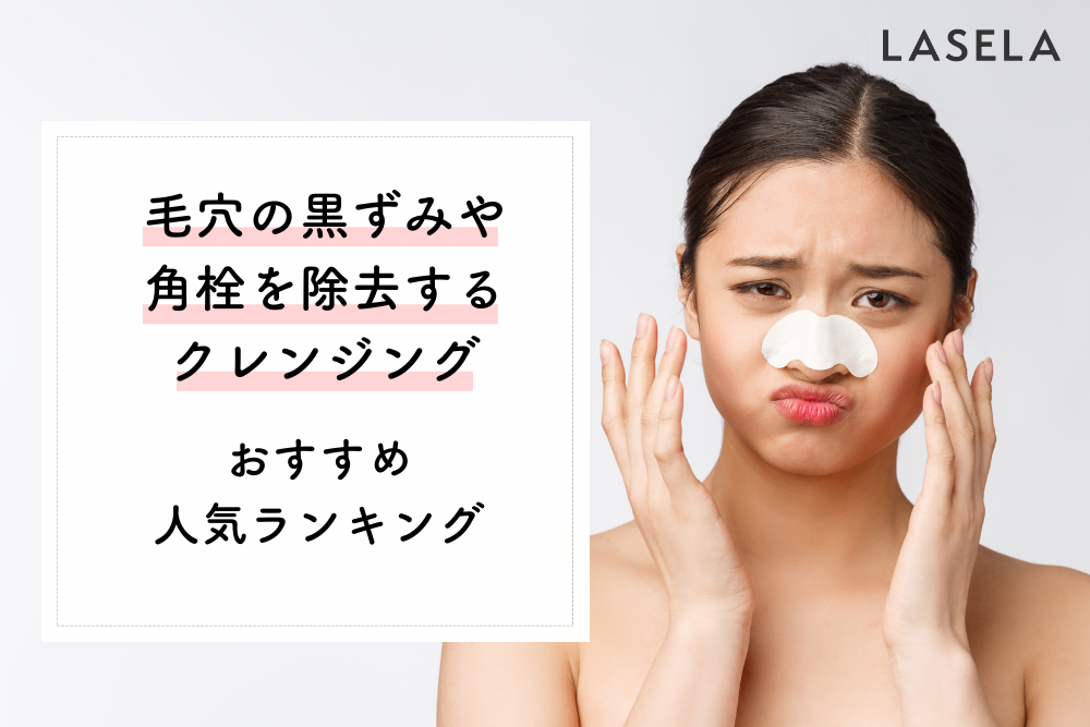 毛穴の黒ずみを除去するクレンジングおすすめ人気ランキング 黒ずみの種類別ケア方法も Lasela