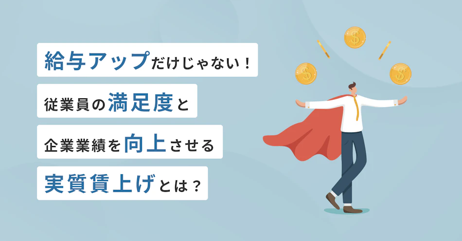 給与アップだけじゃない!従業員の満足度と企業業績を向上させる実質賃上げとは