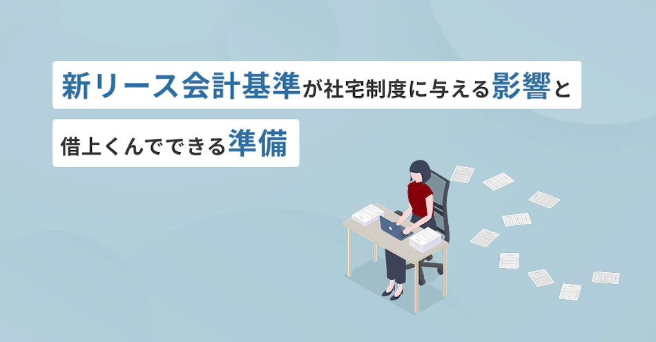 新リース会計基準が社宅制度に与える影響と、借上くんでできる準備
