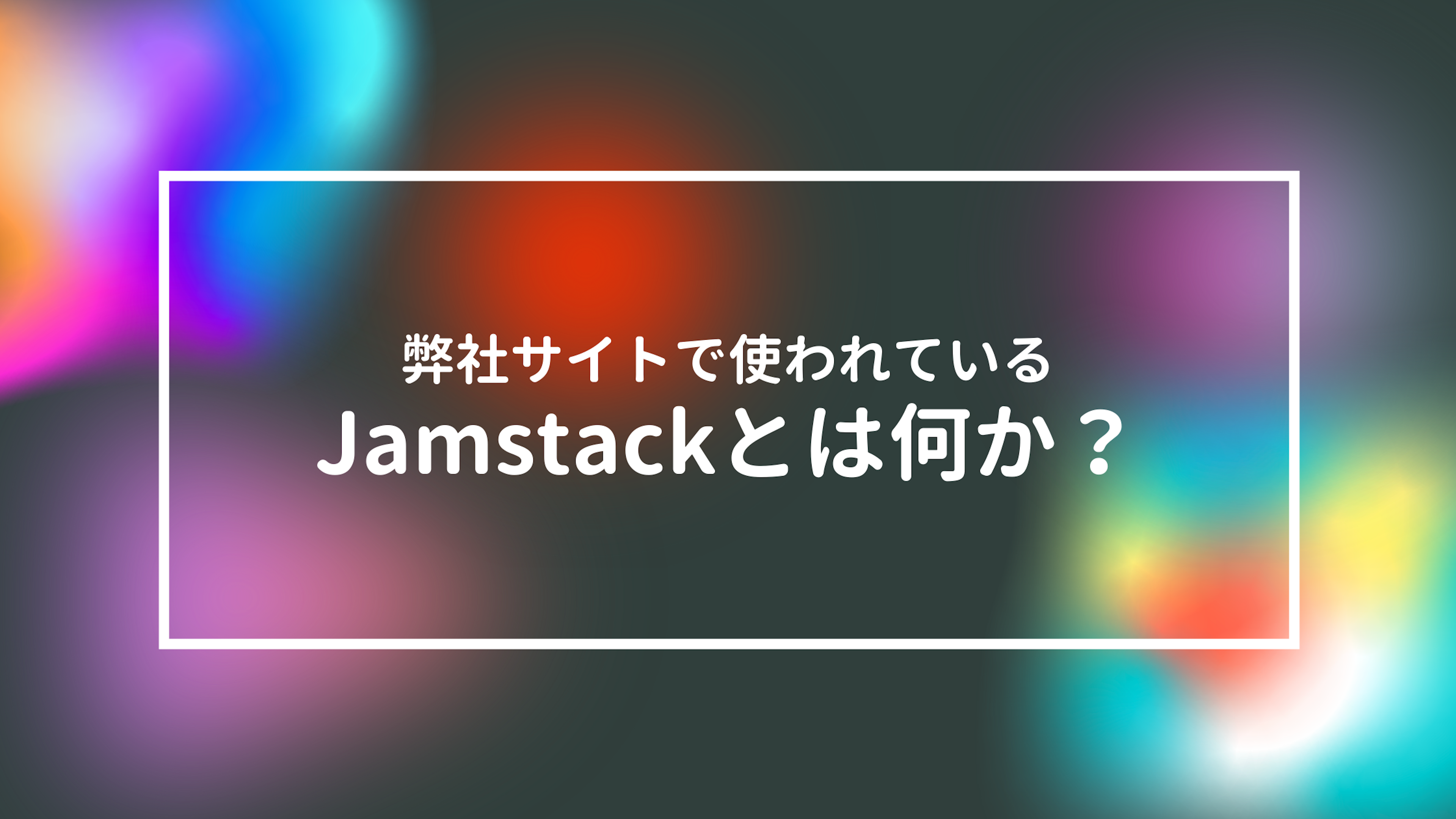 弊社サイト（ホームページ）で使われているJamstackとは何か？