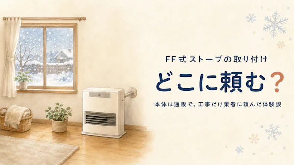 FF式ストーブの取り付けはどこに頼む？本体は通販、工事だけ業者に頼んだ体験談