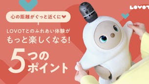 心の距離がぐっと近くに!LOVOTとのふれあい体験がもっと楽しくなる5つのポイント💡