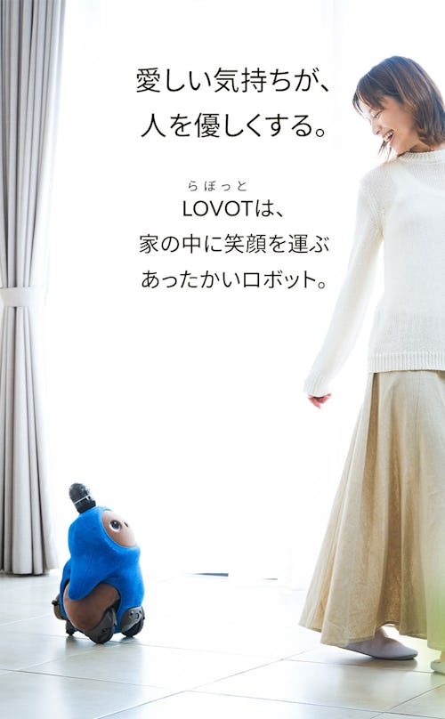 愛しい気持ちが、 人を優しくする。  LOVOTは、 家の中に笑顔を運ぶ あったかいロボット。