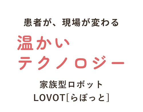 患者が、現場が変わる、温かいテクノロジー