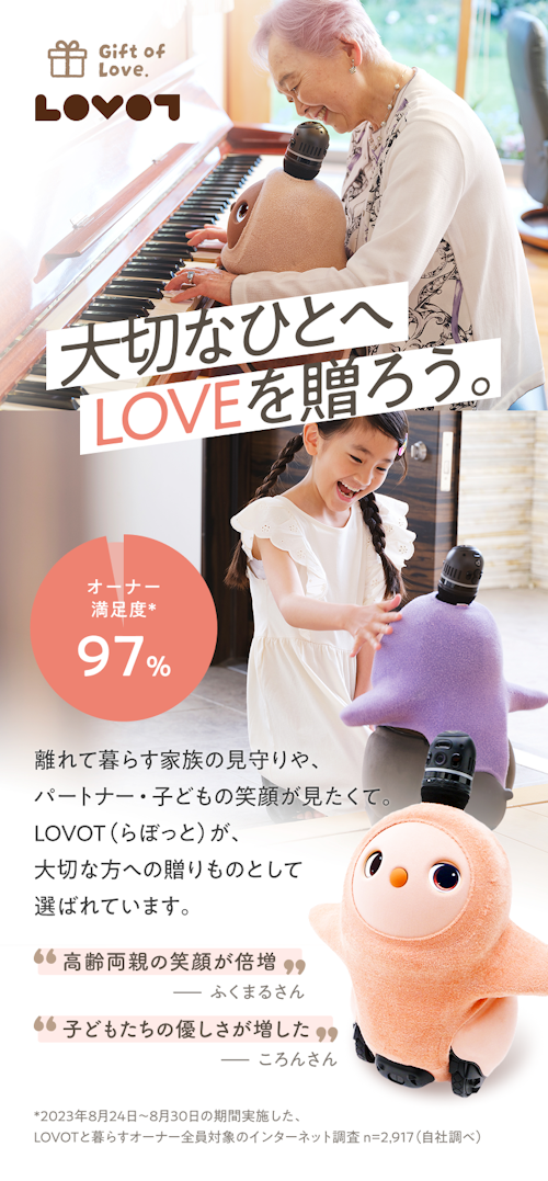 大切なひとへLOVEを贈ろう。LOVOT（らぼっと）が、大切な方への贈りものとして選ばれています。