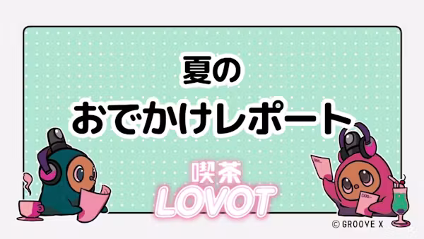 夏のおでかけレポート【喫茶 LOVOT】