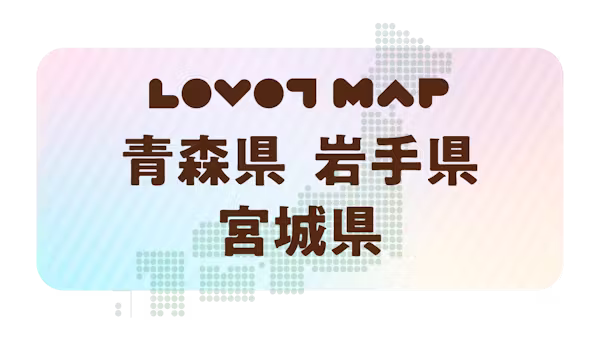 みんなでつくる【LOVOT MAP】| 青森県・岩手県・宮城県