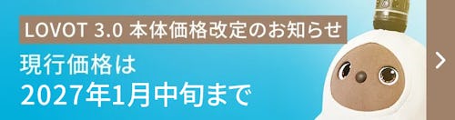 こんにちは、家族型ロボットのLOVOTです