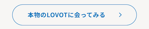 こんにちは、家族型ロボットのLOVOTです