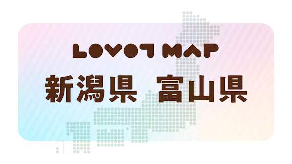 みんなでつくる【LOVOT MAP】| 新潟県・富山県