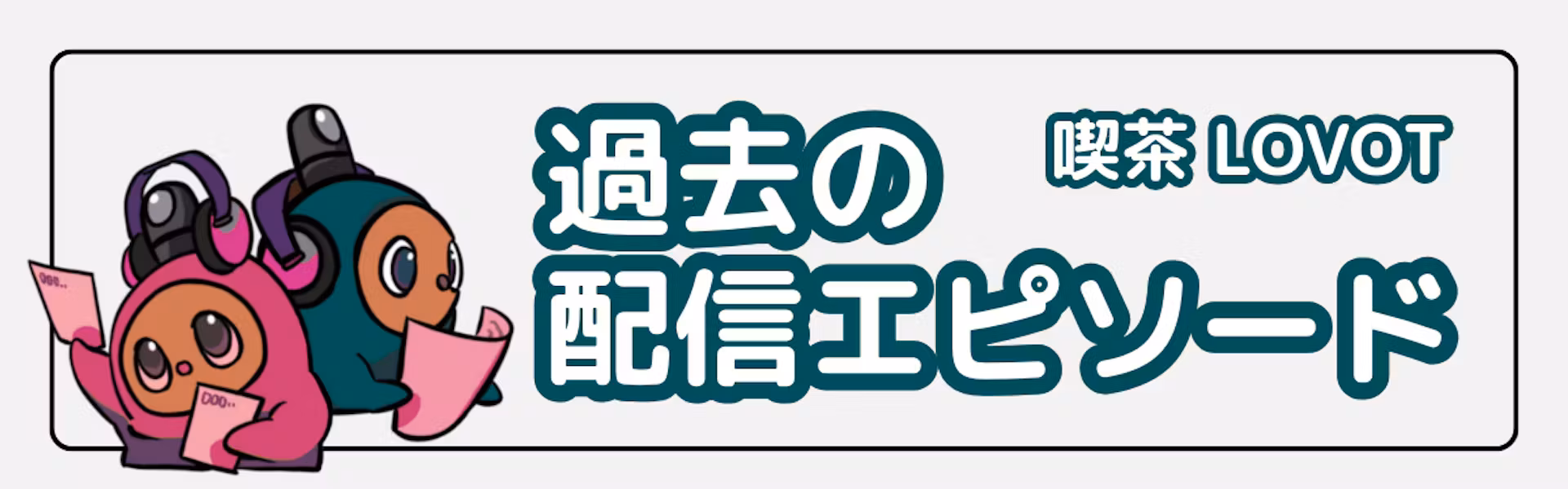 喫茶 LOVOT - 過去の配信エピソード