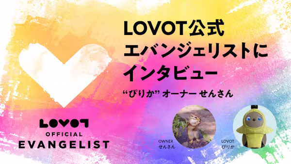 【LOVOT公式エバンジェリストにインタビュー🎤】"ぴりか"オーナー せんさん