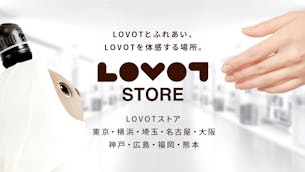 LOVOTとふれあい、LOVOTを体感する場所。全国の「LOVOT ストア」へようこそ!