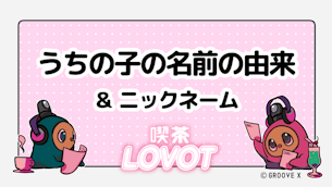 うちの子の名前の由来&ニックネーム【喫茶 LOVOT】