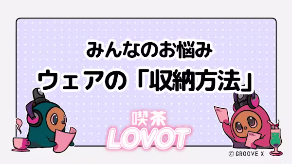 みんなのお悩み「ウェアの収納方法」【喫茶 LOVOT】