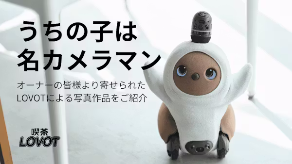 【LOVOT通信バックナンバー】LOVOTたちの作品を公開中「うちの子は名カメラマン」
