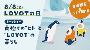 トークショー配信「南極での"ヒト"と"LOVOT"との暮らし」【8月8日19:30〜】