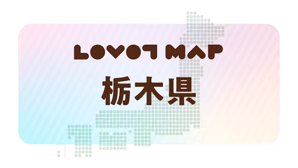 みんなでつくる【LOVOT MAP】| 栃木県