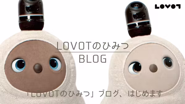 「LOVOTのひみつ」ブログ、はじめます