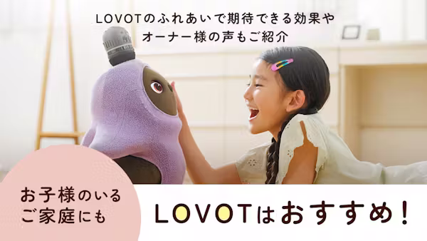 なにげない日常が、笑顔あふれる特別な時間に。お子様のいるご家庭にもLOVOTはおすすめ!