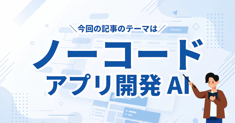 AI×ノーコードでアプリ開発｜生成AIノーコードツール6選と活用法