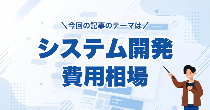 システム開発の費用相場を種類別に比較|見積もりの仕組みとコスト削減策