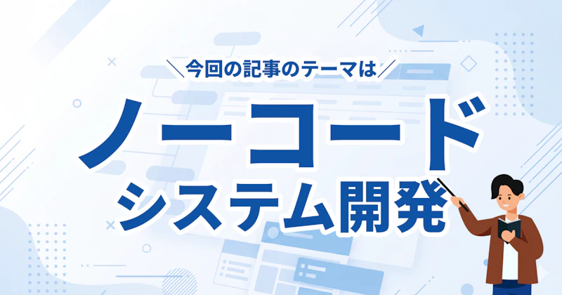 ノーコードシステム開発とは?基本から選び方・成功事例まで徹底解説