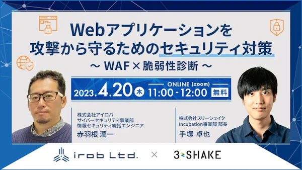 【アイロバ×3shake】Webアプリケーションを攻撃から守るためのセキュリティ対策~WAF×脆弱性診断~