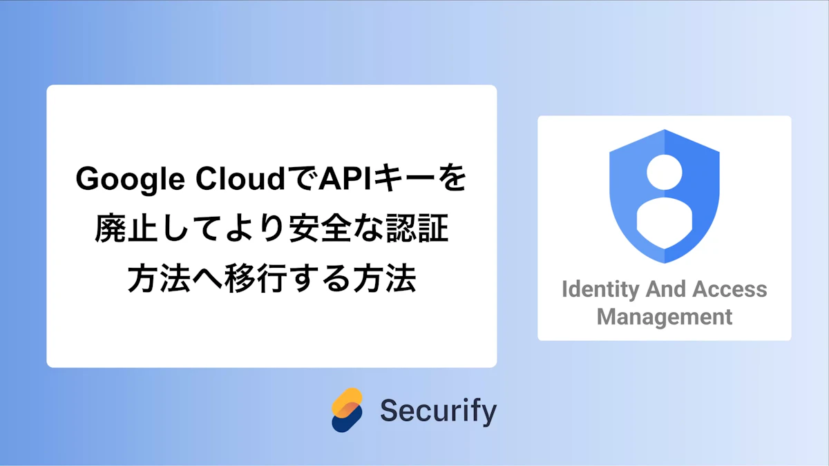Google CloudでAPIキーを廃止してより安全な認証方法へ移行する方法