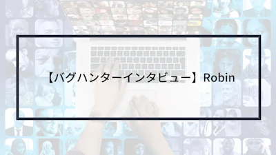 【バグハンターインタビュー】Robin