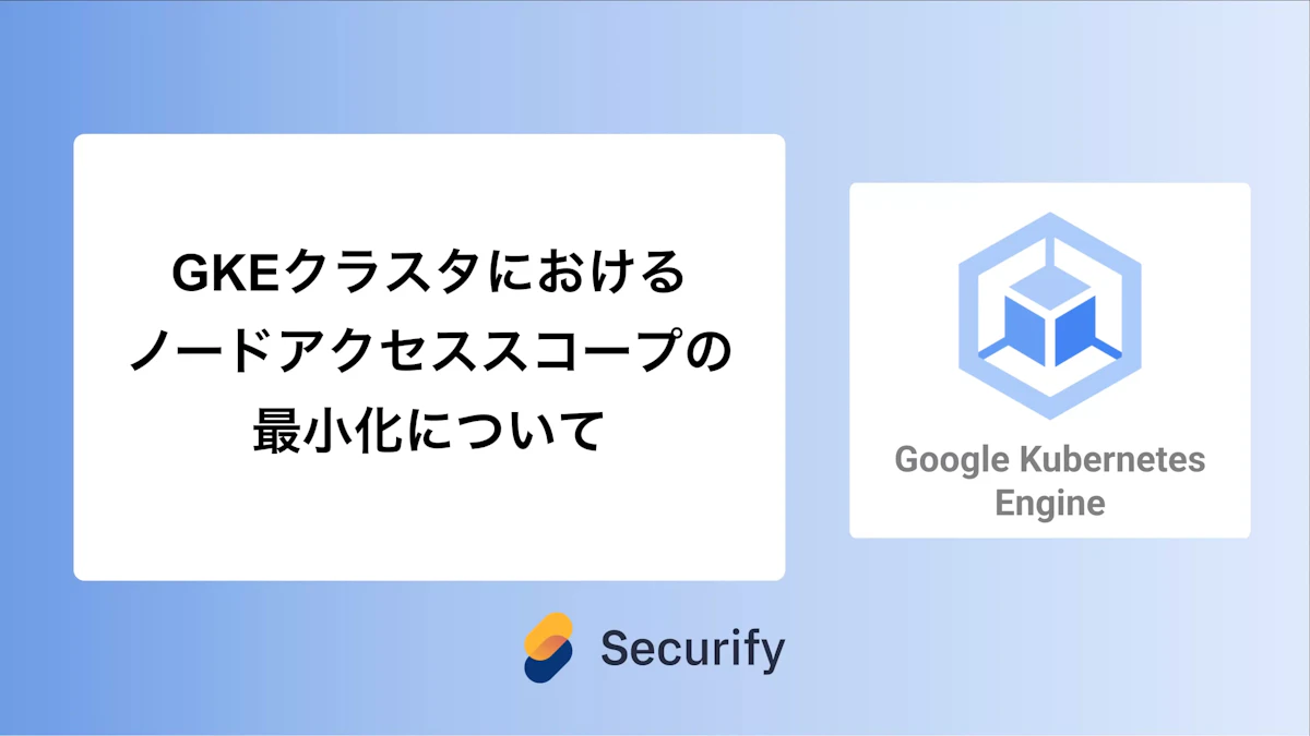 GKEクラスタにおけるノードアクセススコープの最小化について