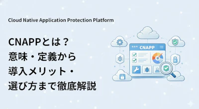 CNAPPとは？CSPM・CWPP・CIEMとの関係と選定のポイント