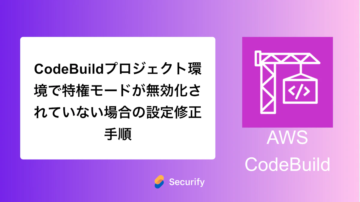 CodeBuildプロジェクト環境で特権モードが無効化されていない場合の設定修正手順