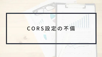 実演動画あり!CORS設定の不備によって起きる問題とは