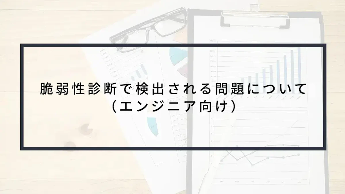 脆弱性診断で検出される問題について(エンジニア向け)