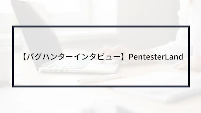 【バグハンターインタビュー】PentesterLand