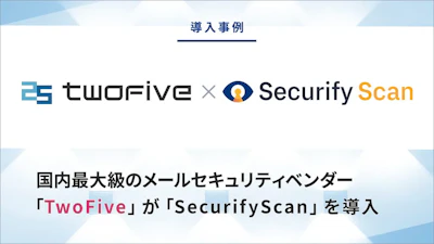 国内最大級のメールセキュリティベンダー「株式会社 TwoFive」が「Securify」を導入