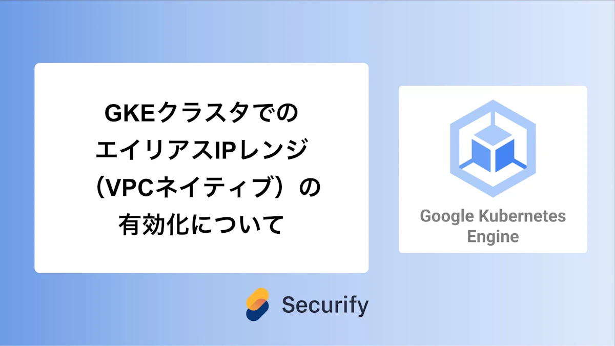 GKEクラスタでのエイリアスIPレンジ(VPCネイティブ)の有効化について