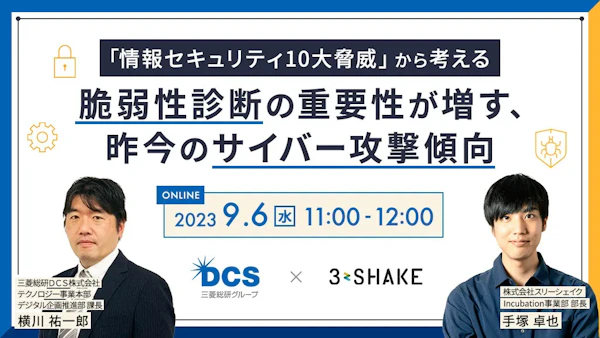 【三菱総研DCS×スリーシェイク】「情報セキュリティ10大脅威」から考える~脆弱性診断の重要性が増す、昨今のサイバー攻撃傾向