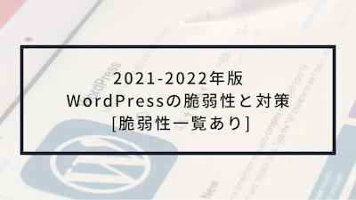 2021-2022年版 WordPressの脆弱性とその対策についてチェック [脆弱性一覧あり]