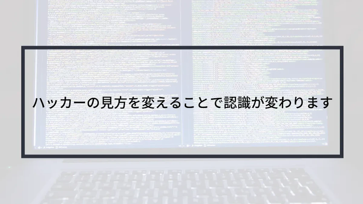 ハッカーの見方を変えることで認識が変わります