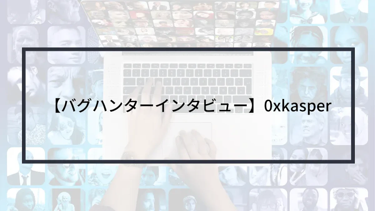 【バグハンターインタビュー】0xkasper