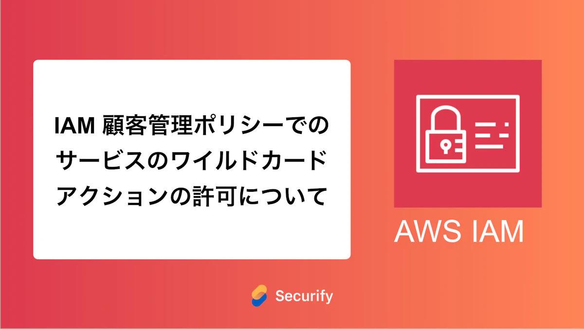 IAM 顧客管理ポリシーでのサービスのワイルドカードアクションの許可について