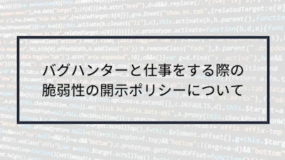 バグハンターと仕事をする際の脆弱性の開示ポリシーについて