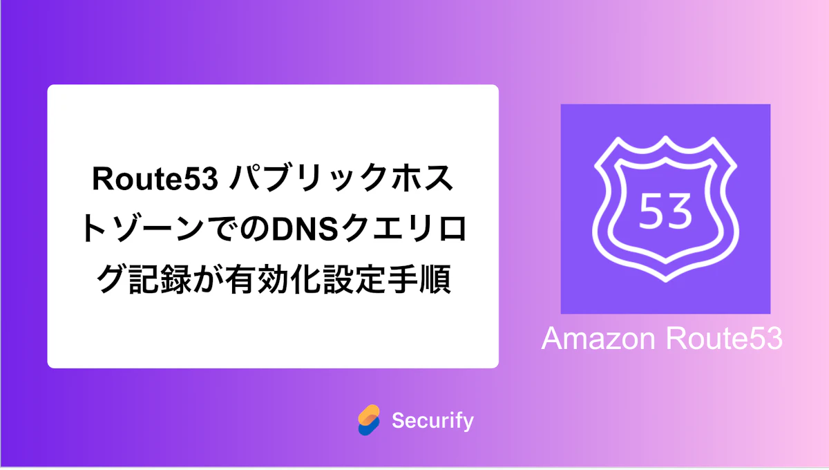 Route53 パブリックホストゾーンでのDNSクエリログ記録が有効化設定手順