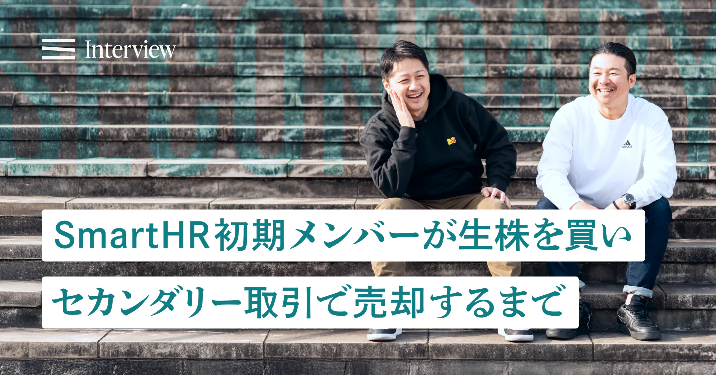 「貯金はゼロになった」「でも買わない選択肢はなかった」SmartHR初期メンバーが生株を買い、セカンダリー取引で売却するまで